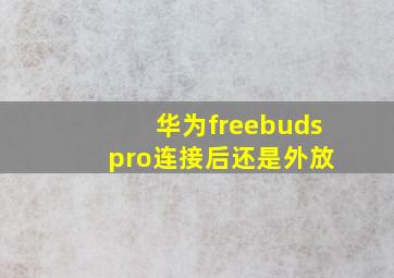 华为freebuds pro连接后还是外放